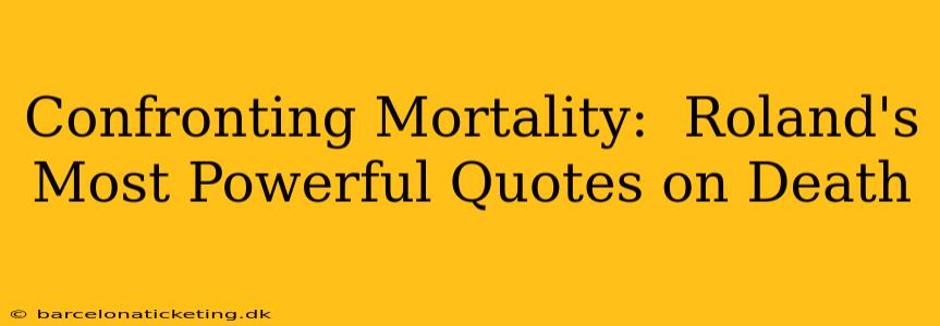 Confronting Mortality:  Roland's Most Powerful Quotes on Death