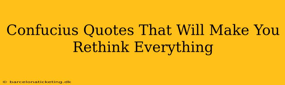 Confucius Quotes That Will Make You Rethink Everything