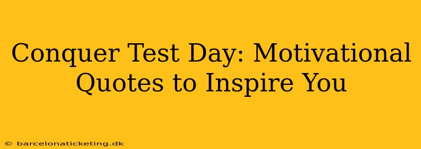 Conquer Test Day: Motivational Quotes to Inspire You