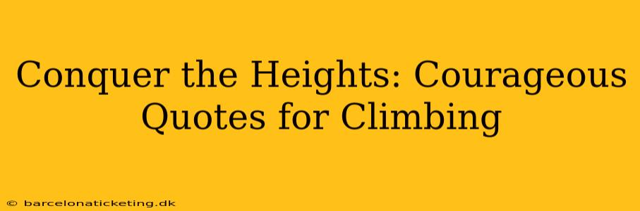 Conquer the Heights: Courageous Quotes for Climbing