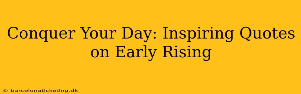 Conquer Your Day: Inspiring Quotes on Early Rising