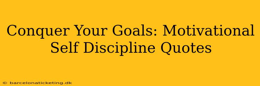 Conquer Your Goals: Motivational Self Discipline Quotes