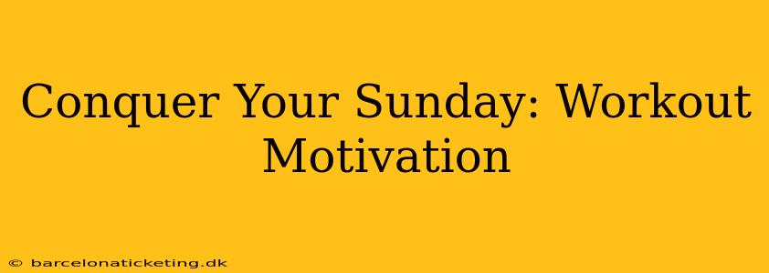 Conquer Your Sunday: Workout Motivation