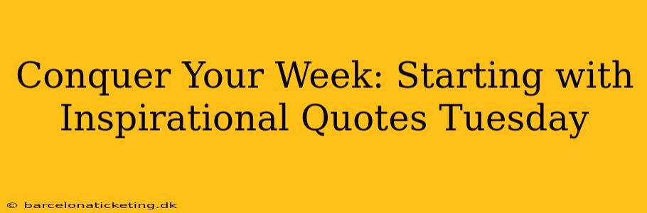 Conquer Your Week: Starting with Inspirational Quotes Tuesday