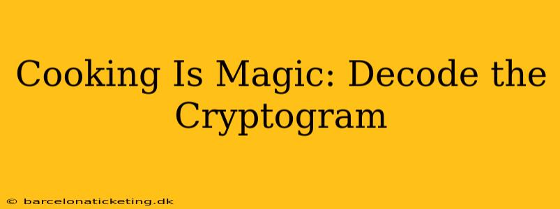 Cooking Is Magic: Decode the Cryptogram