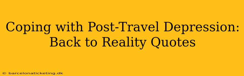 Coping with Post-Travel Depression: Back to Reality Quotes