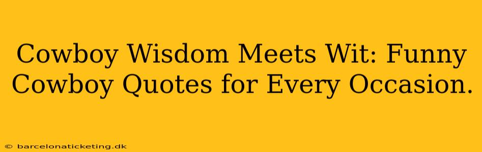 Cowboy Wisdom Meets Wit: Funny Cowboy Quotes for Every Occasion.