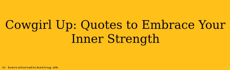 Cowgirl Up: Quotes to Embrace Your Inner Strength