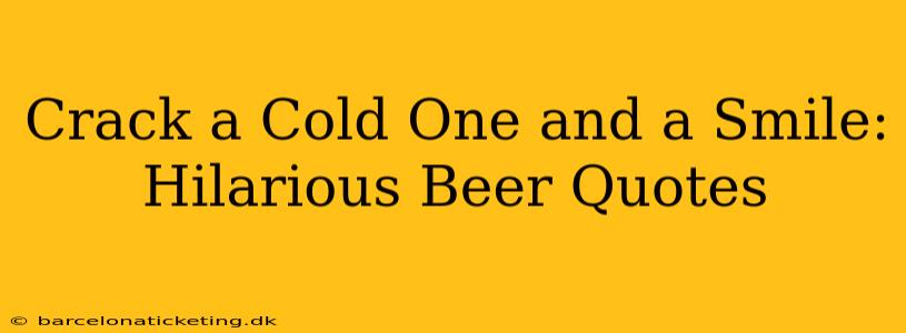 Crack a Cold One and a Smile: Hilarious Beer Quotes