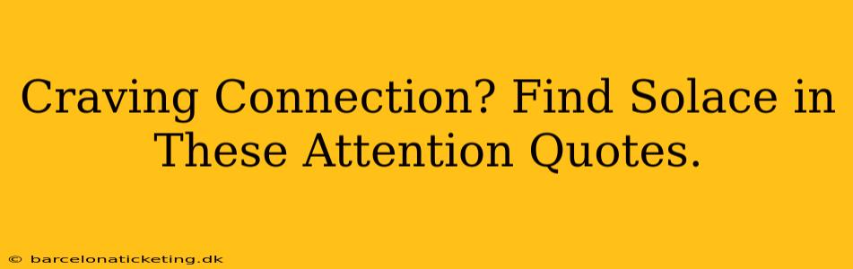 Craving Connection? Find Solace in These Attention Quotes.
