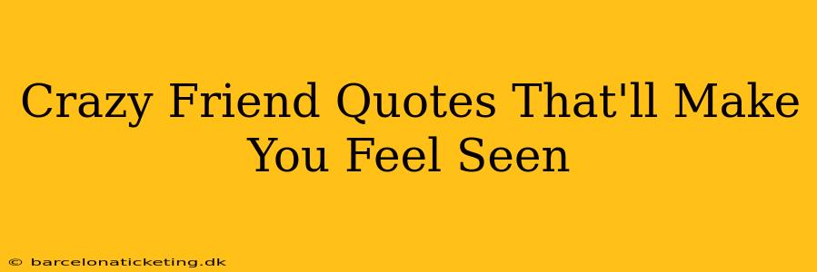 Crazy Friend Quotes That'll Make You Feel Seen