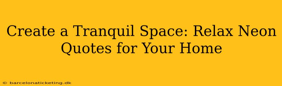 Create a Tranquil Space: Relax Neon Quotes for Your Home