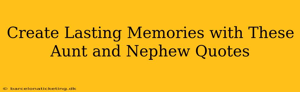 Create Lasting Memories with These Aunt and Nephew Quotes
