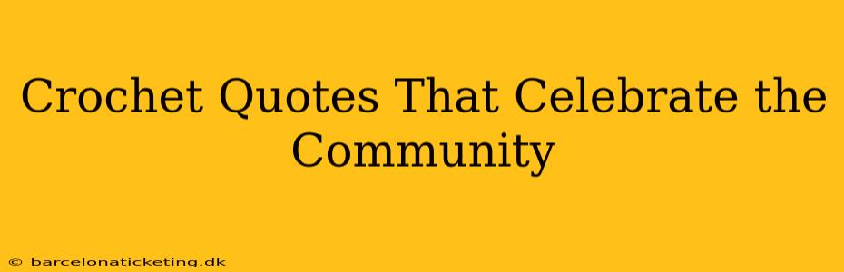 Crochet Quotes That Celebrate the Community