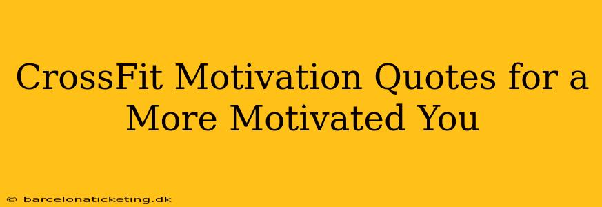 CrossFit Motivation Quotes for a More Motivated You