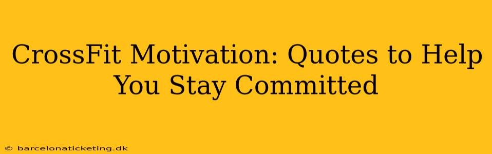 CrossFit Motivation: Quotes to Help You Stay Committed