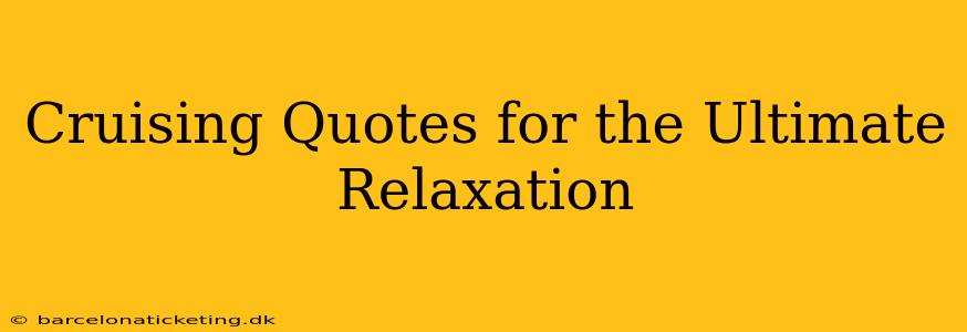 Cruising Quotes for the Ultimate Relaxation