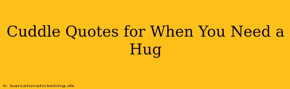 Cuddle Quotes for When You Need a Hug