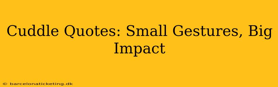 Cuddle Quotes: Small Gestures, Big Impact
