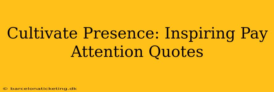 Cultivate Presence: Inspiring Pay Attention Quotes