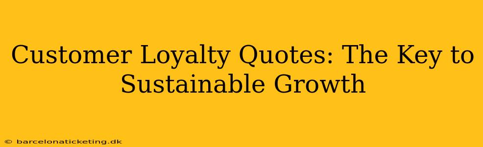 Customer Loyalty Quotes: The Key to Sustainable Growth