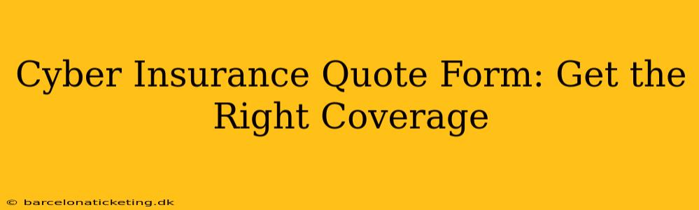 Cyber Insurance Quote Form: Get the Right Coverage