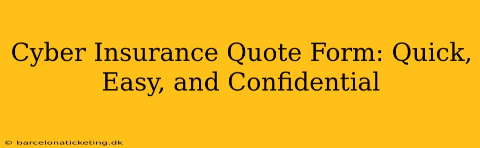 Cyber Insurance Quote Form: Quick, Easy, and Confidential