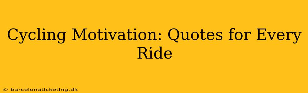 Cycling Motivation: Quotes for Every Ride