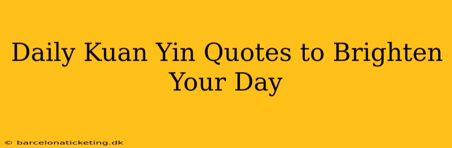 Daily Kuan Yin Quotes to Brighten Your Day