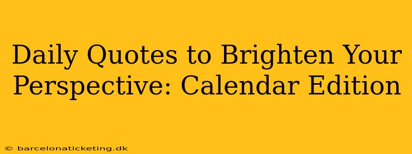 Daily Quotes to Brighten Your Perspective: Calendar Edition