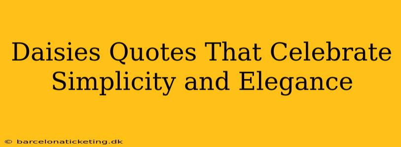 Daisies Quotes That Celebrate Simplicity and Elegance