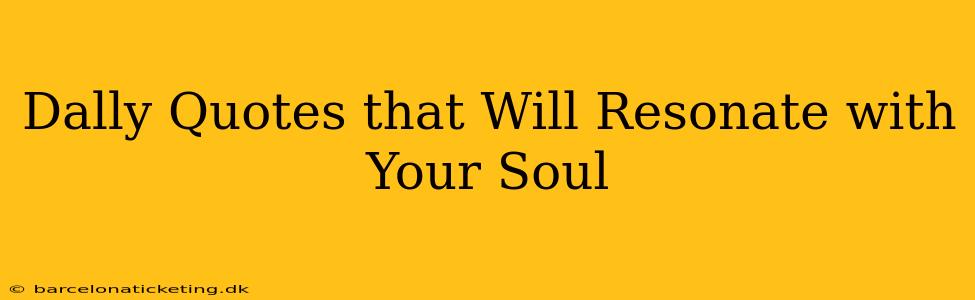 Dally Quotes that Will Resonate with Your Soul