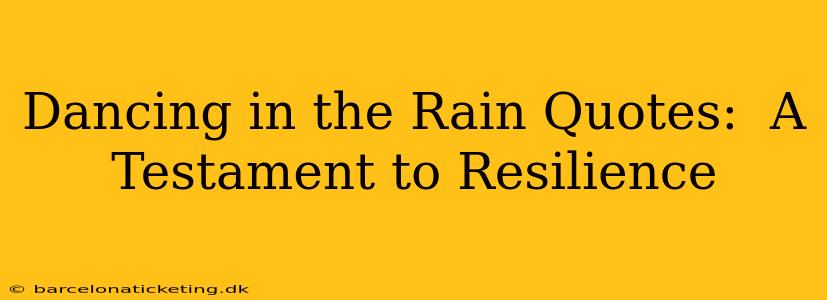 Dancing in the Rain Quotes:  A Testament to Resilience