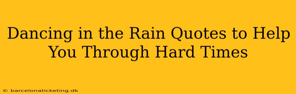 Dancing in the Rain Quotes to Help You Through Hard Times