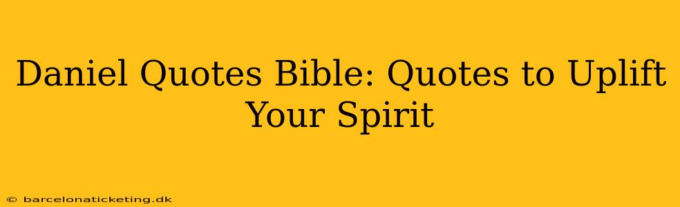 Daniel Quotes Bible: Quotes to Uplift Your Spirit