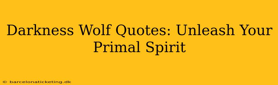 Darkness Wolf Quotes: Unleash Your Primal Spirit