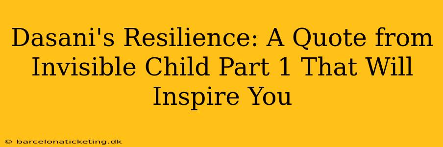 Dasani's Resilience: A Quote from Invisible Child Part 1 That Will Inspire You