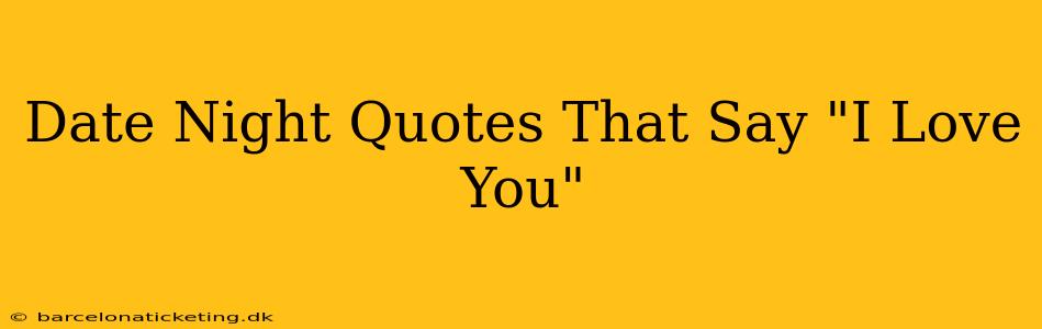 Date Night Quotes That Say "I Love You"