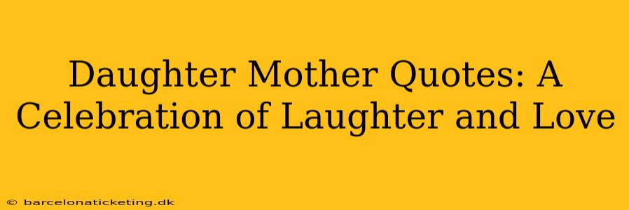 Daughter Mother Quotes: A Celebration of Laughter and Love
