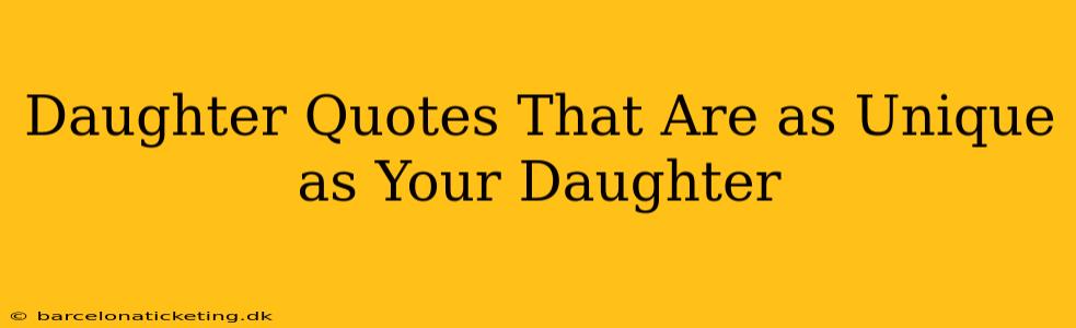 Daughter Quotes That Are as Unique as Your Daughter