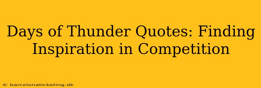 Days of Thunder Quotes: Finding Inspiration in Competition