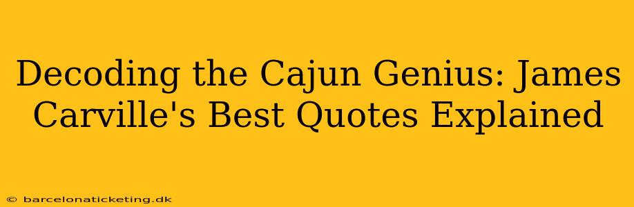 Decoding the Cajun Genius: James Carville's Best Quotes Explained
