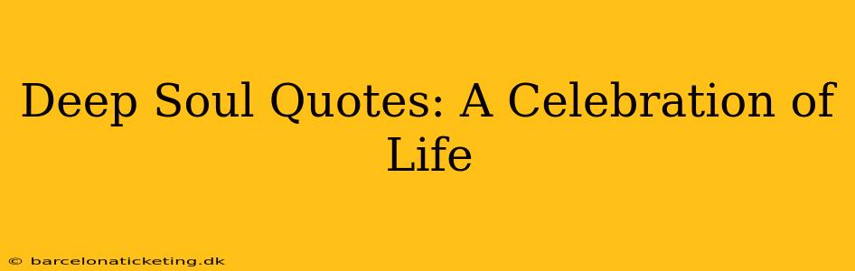 Deep Soul Quotes: A Celebration of Life