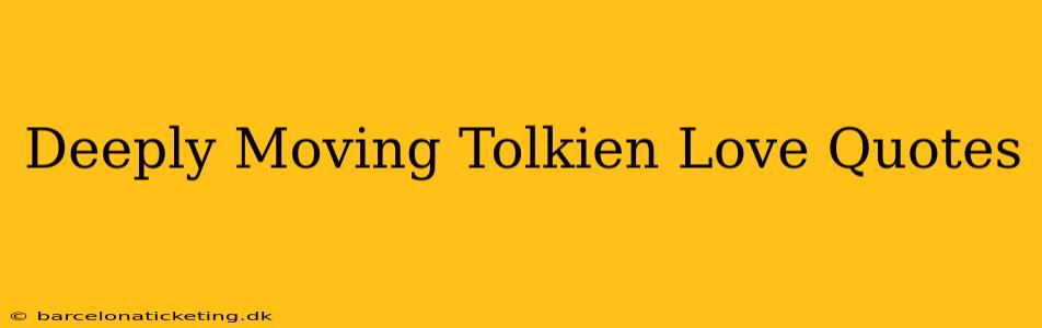 Deeply Moving Tolkien Love Quotes