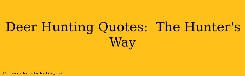 Deer Hunting Quotes:  The Hunter's Way
