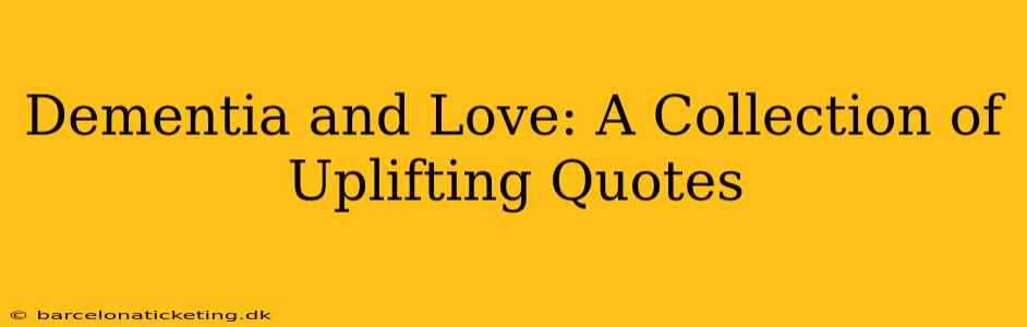 Dementia and Love: A Collection of Uplifting Quotes