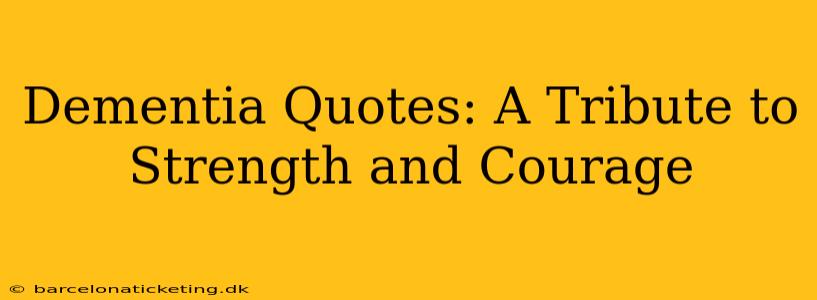 Dementia Quotes: A Tribute to Strength and Courage