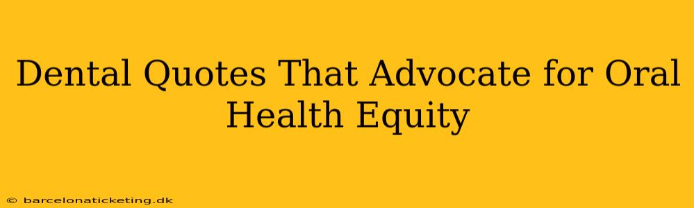 Dental Quotes That Advocate for Oral Health Equity