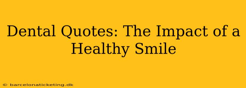 Dental Quotes: The Impact of a Healthy Smile