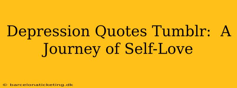 Depression Quotes Tumblr:  A Journey of Self-Love